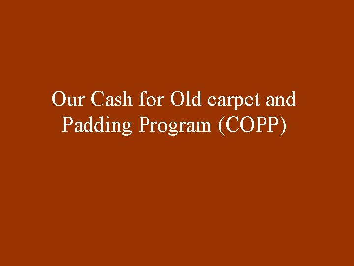 Our Cash for Old carpet and Padding Program (COPP) 