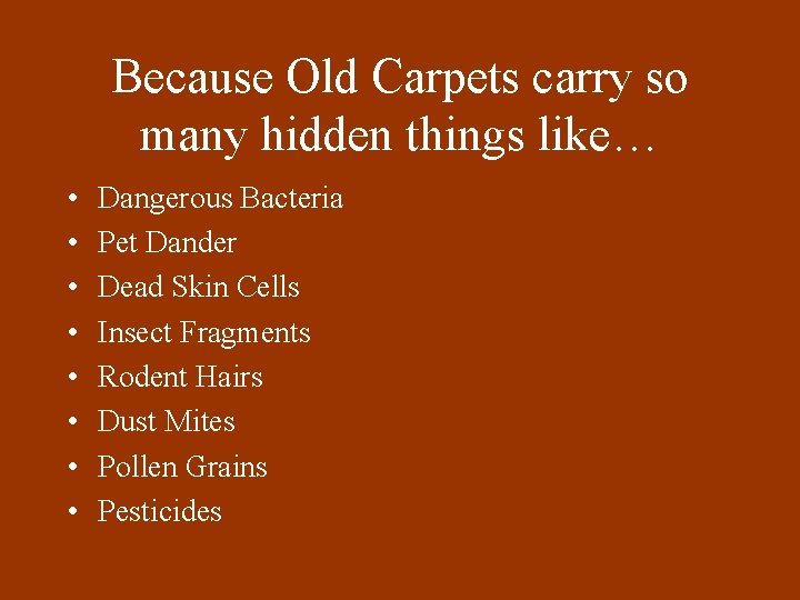 Because Old Carpets carry so many hidden things like… • • Dangerous Bacteria Pet