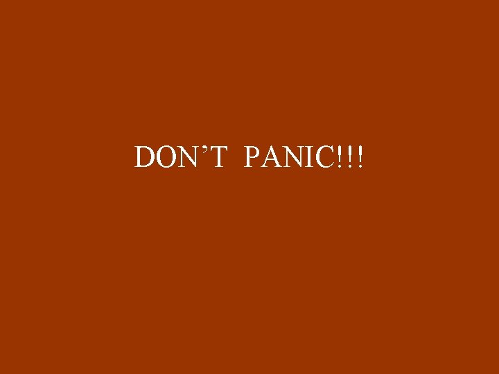 DON’T PANIC!!! 