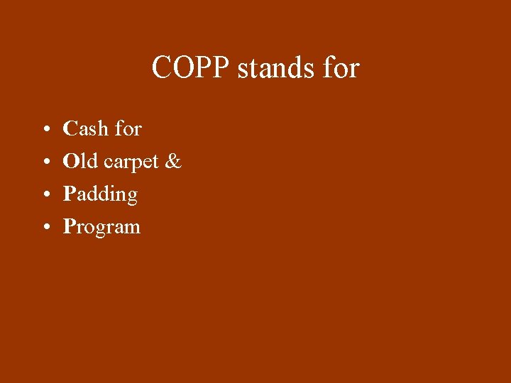 COPP stands for • • Cash for Old carpet & Padding Program 