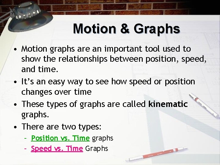 Motion & Graphs • Motion graphs are an important tool used to show the