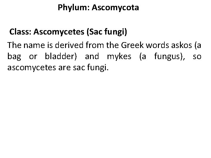 Phylum: Ascomycota Class: Ascomycetes (Sac fungi) The name is derived from the Greek words