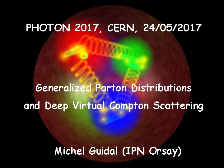 PHOTON 2017, CERN, 24/05/2017 Generalized Parton Distributions and Deep Virtual Compton Scattering Michel Guidal