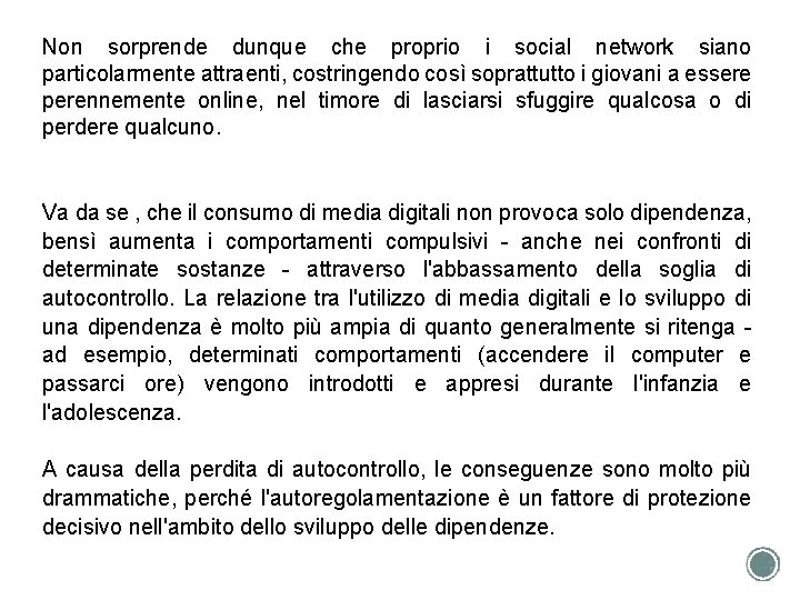 Non sorprende dunque che proprio i social network siano particolarmente attraenti, costringendo così soprattutto