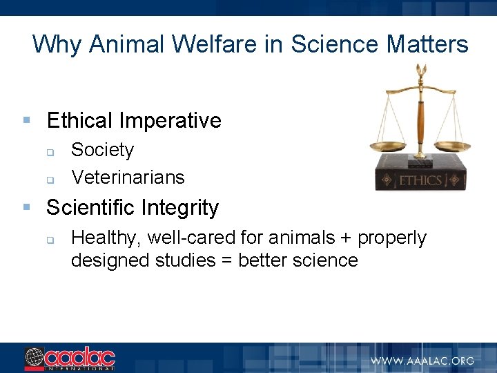 Why Animal Welfare in Science Matters § Ethical Imperative q q Society Veterinarians §