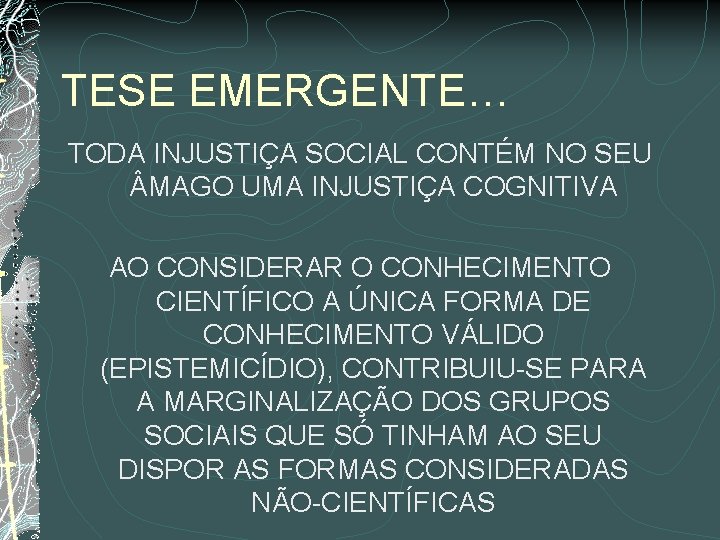 TESE EMERGENTE… TODA INJUSTIÇA SOCIAL CONTÉM NO SEU MAGO UMA INJUSTIÇA COGNITIVA AO CONSIDERAR TESE EMERGENTE… TODA INJUSTIÇA SOCIAL CONTÉM NO SEU MAGO UMA INJUSTIÇA COGNITIVA AO CONSIDERAR