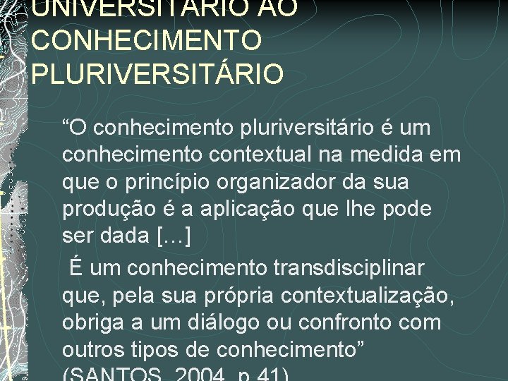 UNIVERSITÁRIO AO CONHECIMENTO PLURIVERSITÁRIO “O conhecimento pluriversitário é um conhecimento contextual na medida em UNIVERSITÁRIO AO CONHECIMENTO PLURIVERSITÁRIO “O conhecimento pluriversitário é um conhecimento contextual na medida em
