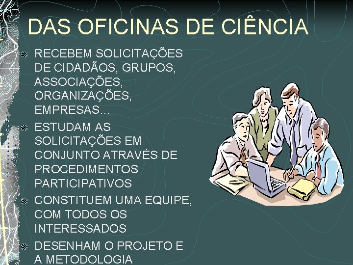 DAS OFICINAS DE CIÊNCIA RECEBEM SOLICITAÇÕES DE CIDADÃOS, GRUPOS, ASSOCIAÇÕES, ORGANIZAÇÕES, EMPRESAS… ESTUDAM AS DAS OFICINAS DE CIÊNCIA RECEBEM SOLICITAÇÕES DE CIDADÃOS, GRUPOS, ASSOCIAÇÕES, ORGANIZAÇÕES, EMPRESAS… ESTUDAM AS