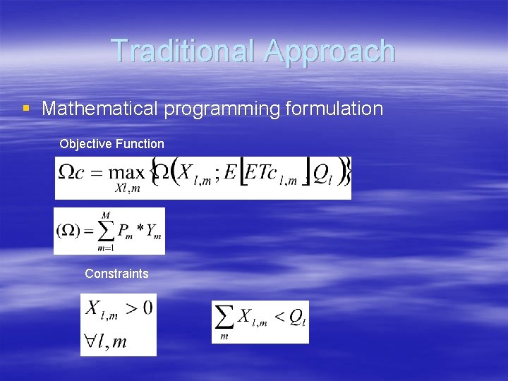 Traditional Approach § Mathematical programming formulation Objective Function Constraints 