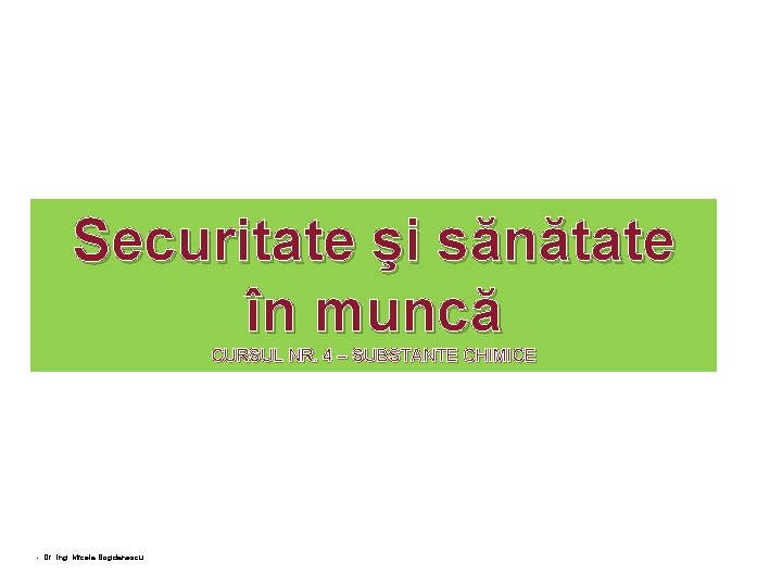 Securitate şi sănătate în muncă CURSUL NR. 4 – SUBSTANTE CHIMICE - Dr. ing.