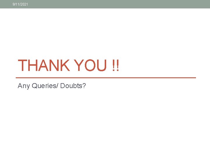 9/11/2021 THANK YOU !! Any Queries/ Doubts? 