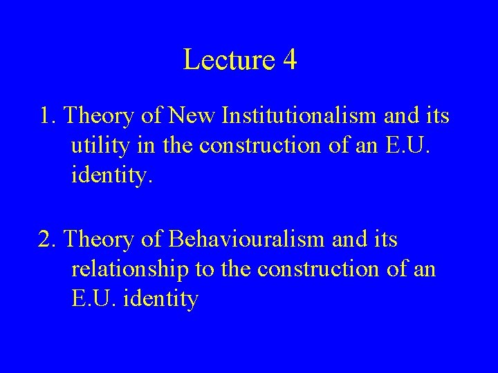 Lecture 4 1. Theory of New Institutionalism and its utility in the construction of