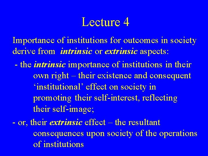 Lecture 4 Importance of institutions for outcomes in society derive from intrinsic or extrinsic