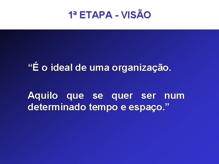 1ª ETAPA - VISÃO “É o ideal de uma organização. Aquilo que se quer