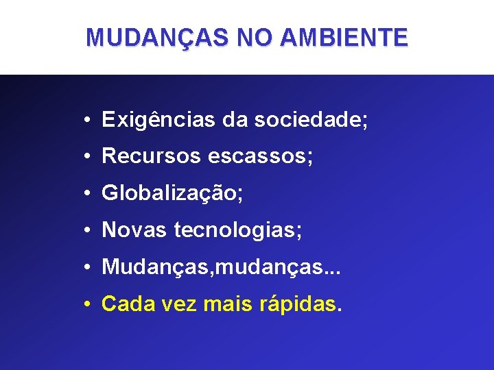 MUDANÇAS NO AMBIENTE • Exigências da sociedade; • Recursos escassos; • Globalização; • Novas