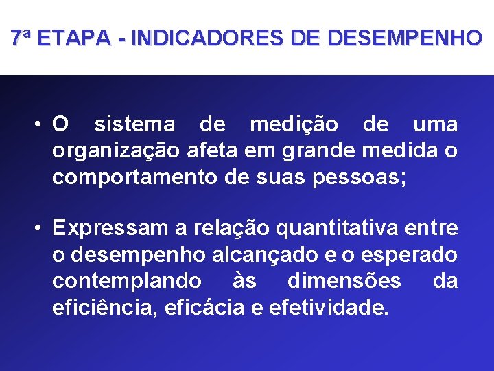 7ª ETAPA - INDICADORES DE DESEMPENHO • O sistema de medição de uma organização