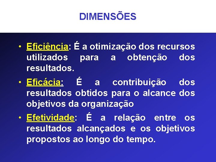 DIMENSÕES • Eficiência: É a otimização dos recursos utilizados para a obtenção dos resultados.