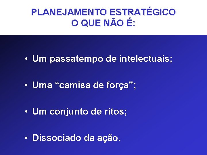 PLANEJAMENTO ESTRATÉGICO O QUE NÃO É: • Um passatempo de intelectuais; • Uma “camisa