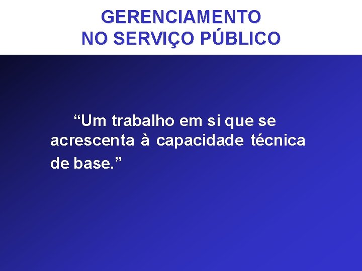 GERENCIAMENTO NO SERVIÇO PÚBLICO “Um trabalho em si que se acrescenta à capacidade técnica