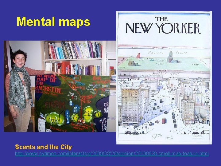 Mental maps Scents and the City http: //www. nytimes. com/interactive/2009/08/29/opinion/20090829 -smell-map-feature. html 