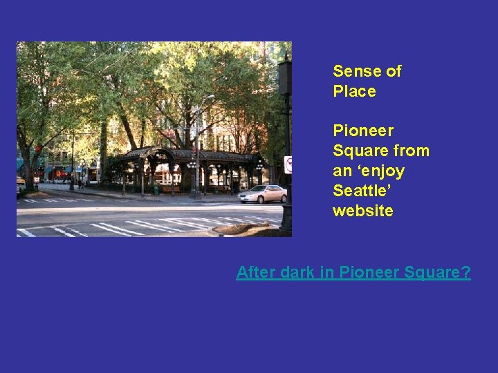 Sense of Place Pioneer Square from an ‘enjoy Seattle’ website After dark in Pioneer