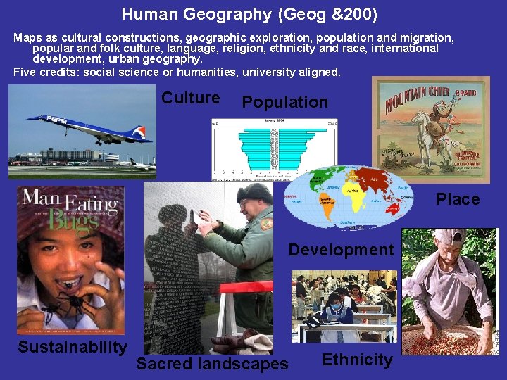 Human Geography (Geog &200) Maps as cultural constructions, geographic exploration, population and migration, popular