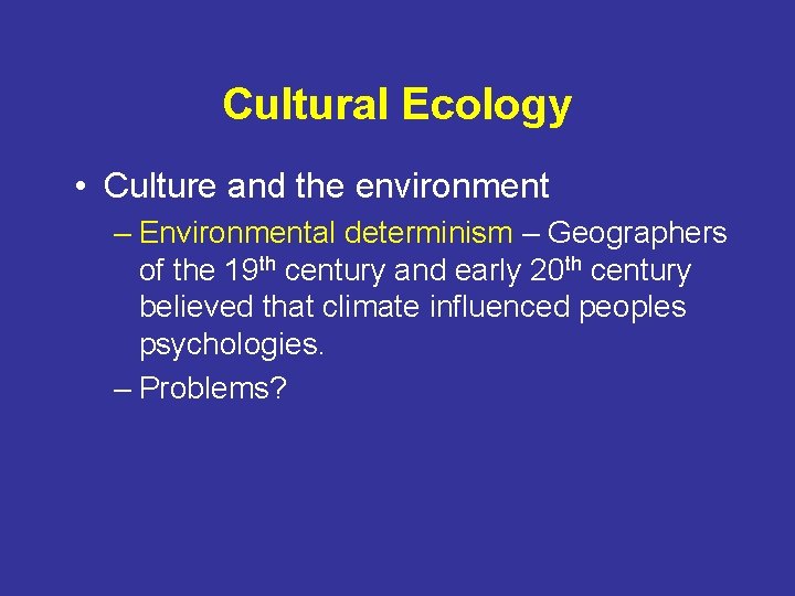 Cultural Ecology • Culture and the environment – Environmental determinism – Geographers of the