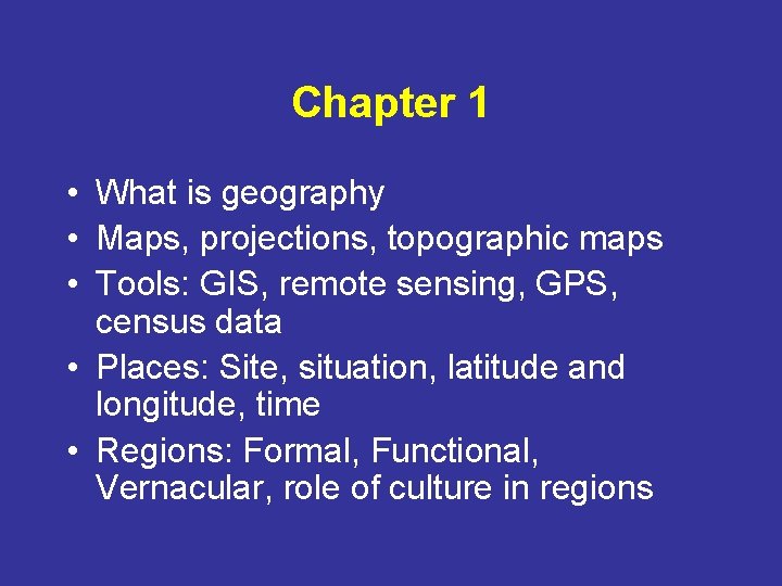 Chapter 1 • What is geography • Maps, projections, topographic maps • Tools: GIS,