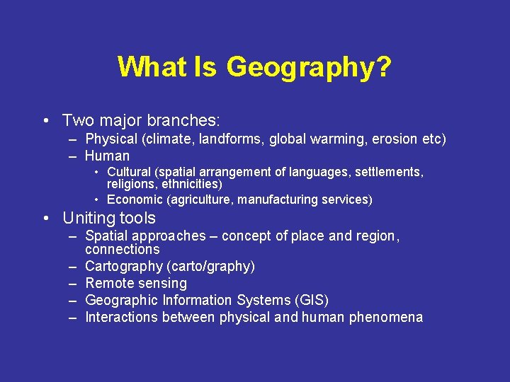 What Is Geography? • Two major branches: – Physical (climate, landforms, global warming, erosion