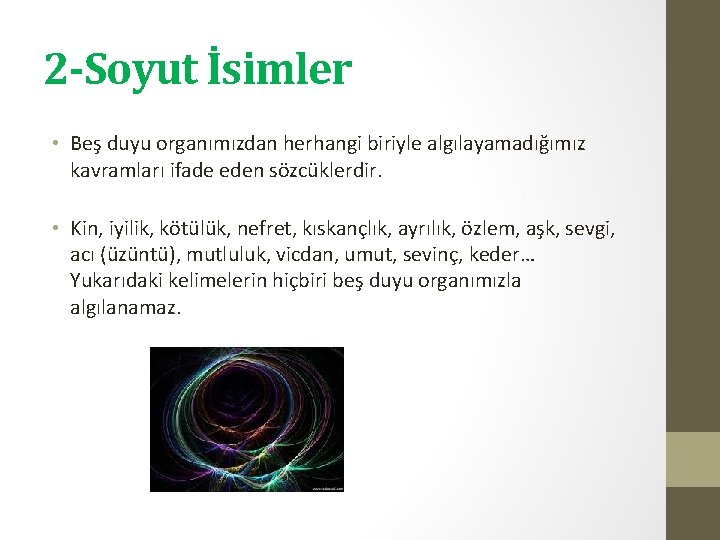 2 -Soyut İsimler • Beş duyu organımızdan herhangi biriyle algılayamadığımız kavramları ifade eden sözcüklerdir.