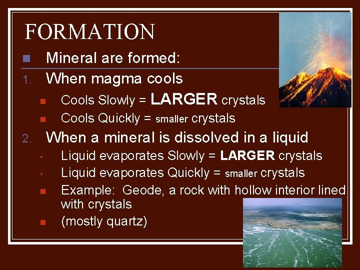 FORMATION n 1. Mineral are formed: When magma cools n Cools Slowly = LARGER