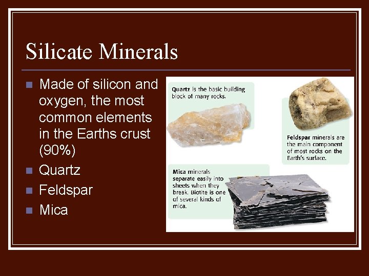 Silicate Minerals n n Made of silicon and oxygen, the most common elements in