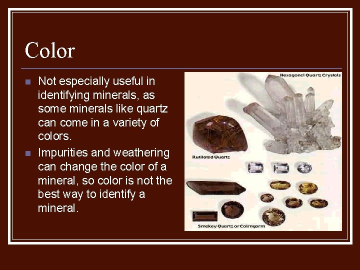 Color n n Not especially useful in identifying minerals, as some minerals like quartz