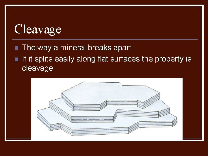 Cleavage n n The way a mineral breaks apart. If it splits easily along