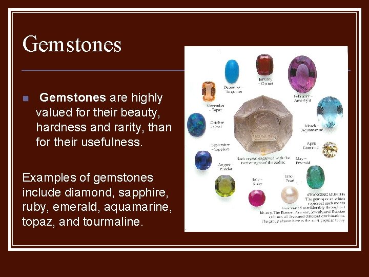 Gemstones n Gemstones are highly valued for their beauty, hardness and rarity, than for