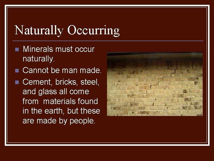 Naturally Occurring n n n Minerals must occur naturally. Cannot be man made. Cement,