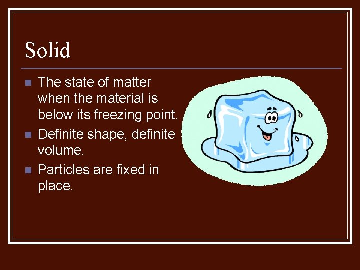 Solid n n n The state of matter when the material is below its