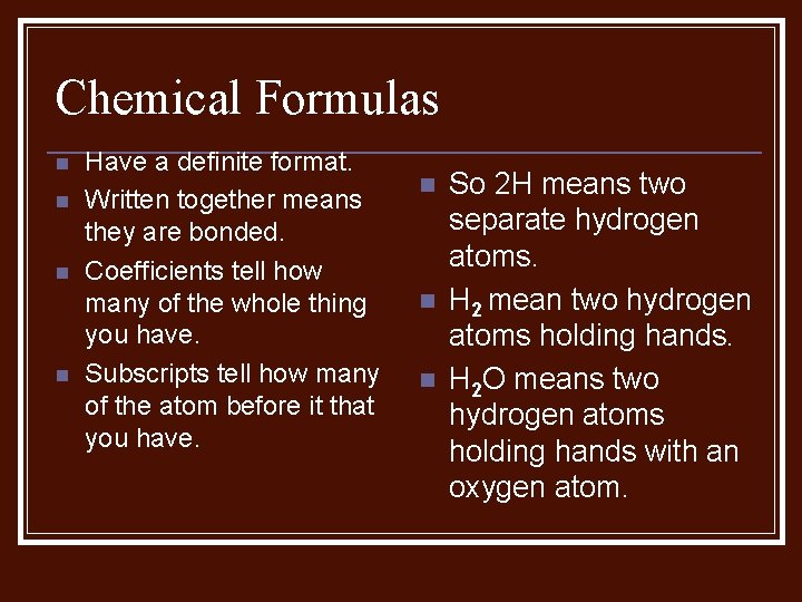 Chemical Formulas n n Have a definite format. Written together means they are bonded.
