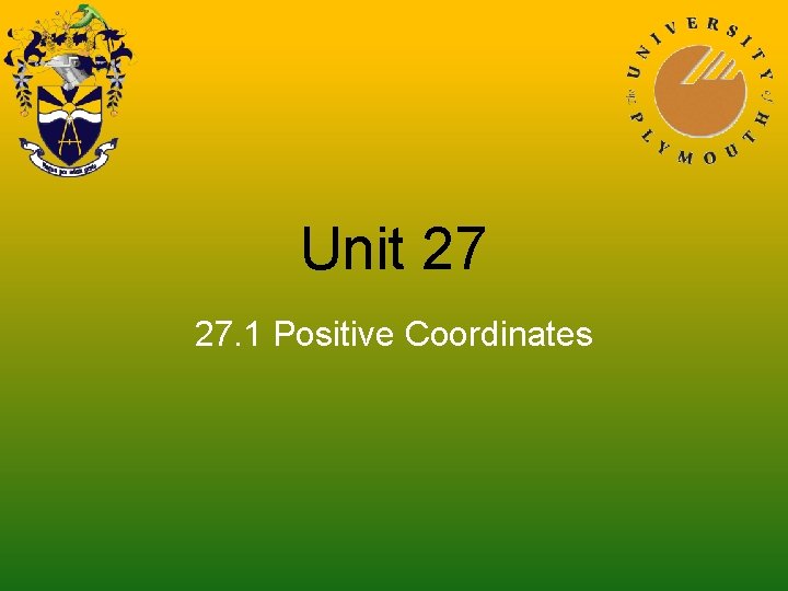 Unit 27 27. 1 Positive Coordinates 