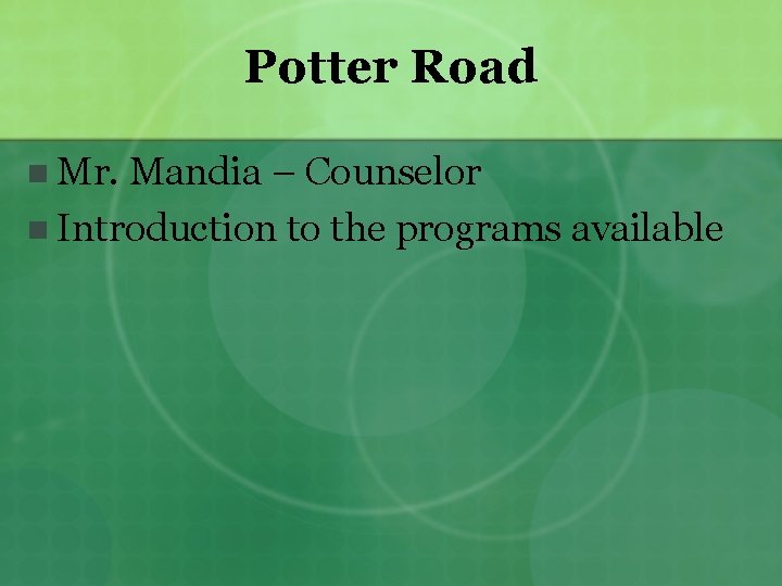 Potter Road n Mr. Mandia – Counselor n Introduction to the programs available 