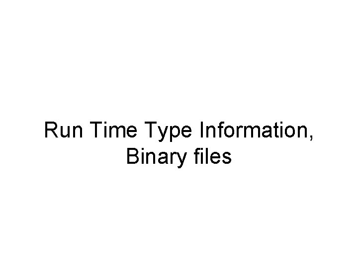Run Time Type Information, Binary files 