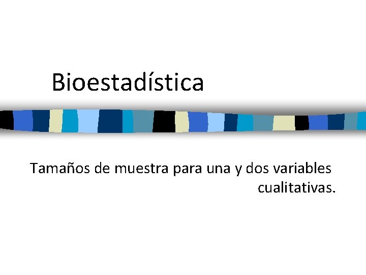 Bioestadística Tamaños de muestra para una y dos variables cualitativas. 
