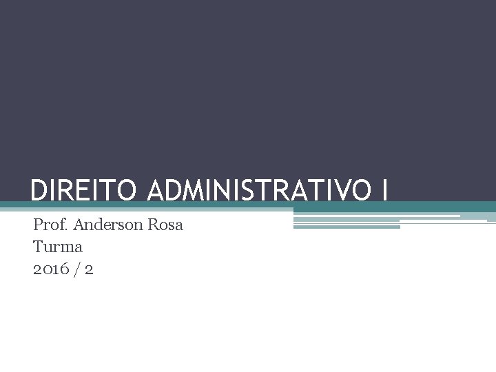 DIREITO ADMINISTRATIVO I Prof. Anderson Rosa Turma 2016 / 2 