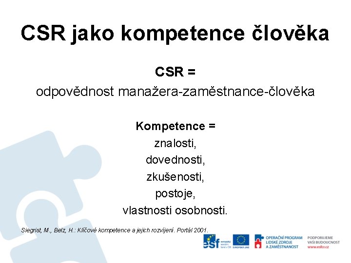 CSR jako kompetence člověka CSR = odpovědnost manažera-zaměstnance-člověka Kompetence = znalosti, dovednosti, zkušenosti, postoje,
