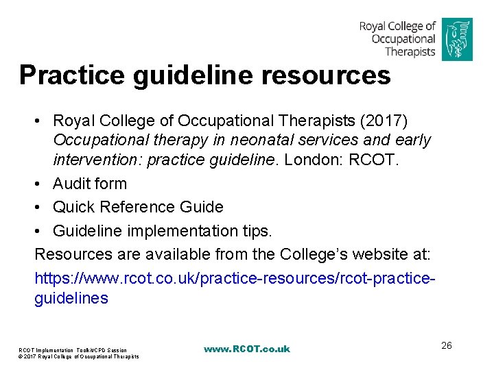Practice guideline resources • Royal College of Occupational Therapists (2017) Occupational therapy in neonatal