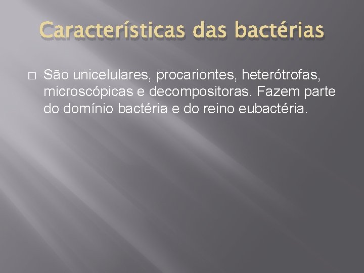 Características das bactérias � São unicelulares, procariontes, heterótrofas, microscópicas e decompositoras. Fazem parte do