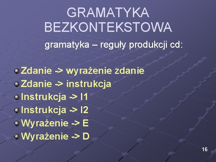 GRAMATYKA BEZKONTEKSTOWA gramatyka – reguły produkcji cd: Zdanie -> wyrażenie zdanie Zdanie -> instrukcja GRAMATYKA BEZKONTEKSTOWA gramatyka – reguły produkcji cd: Zdanie -> wyrażenie zdanie Zdanie -> instrukcja