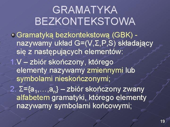 GRAMATYKA BEZKONTEKSTOWA Gramatyką bezkontekstową (GBK) nazywamy układ G=(V, Σ, P, S) składający się z