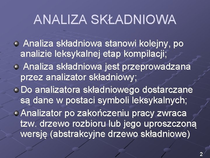 ANALIZA SKŁADNIOWA Analiza składniowa stanowi kolejny, po analizie leksykalnej etap kompilacji; Analiza składniowa jest