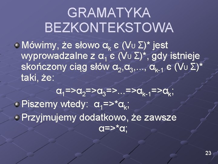 GRAMATYKA BEZKONTEKSTOWA Mówimy, że słowo αk є (VU Σ)* jest wyprowadzalne z α 1 GRAMATYKA BEZKONTEKSTOWA Mówimy, że słowo αk є (VU Σ)* jest wyprowadzalne z α 1